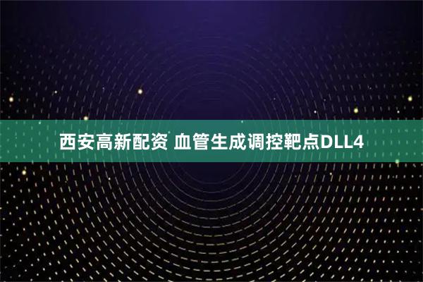 西安高新配资 血管生成调控靶点DLL4